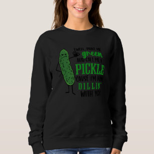 Well Paint Me Green And Call Me A Pickle Cause I'm Sweatshirt