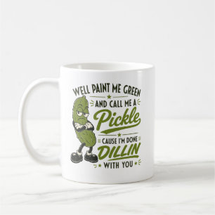 Well Paint Me Green and Call Me A Pickle Funny Coffee Mug