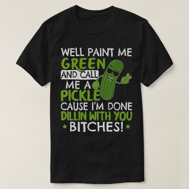 Well Paint Me Green And Call Me A Pickle Gift for  T-Shirt (Design Front)