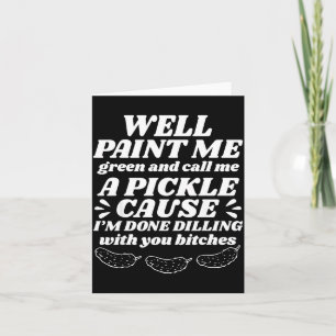 Well Paint Me Green Call Me A Ckle Cause I’m Done Card