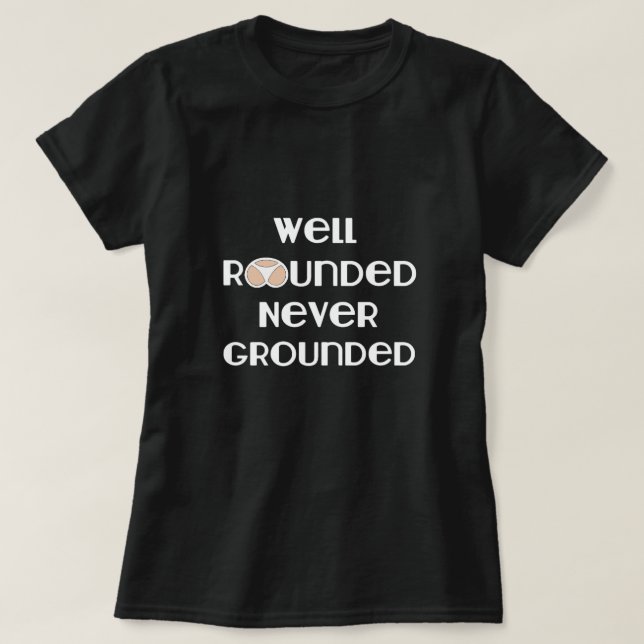 Well Rounded Never Grounded T-Shirt (Design Front)