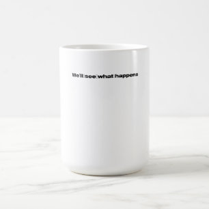 We'll See What Happens President Trump Funny Quote Magic Mug