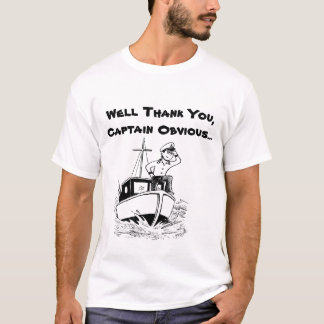 Well Thank You,Captain Obvious... T-Shirt