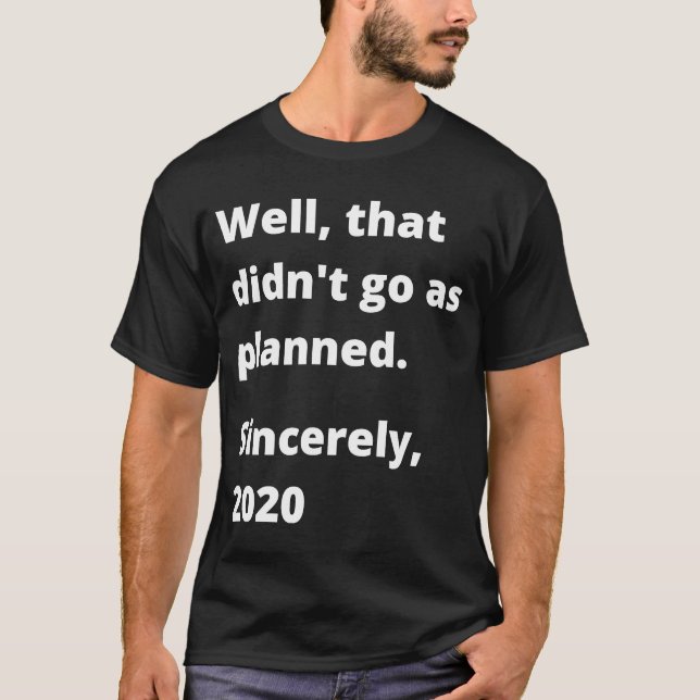Well, That Didn't Go As Planned, Sincerely, 2020 T-Shirt (Front)