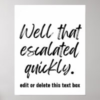Well That Escalated Quickly- custom print