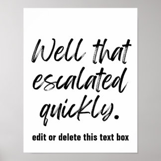 Well That Escalated Quickly- custom print