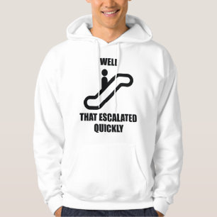 Well That Escalated Quickly Hoodie