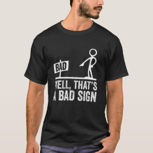 Well That s A Bad Sign Funny Bad Sign Humourous T T-Shirt