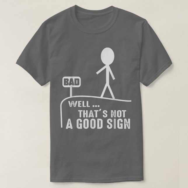 Well That's Not a Good Sign Shirt Funny Graphic No (Design Front)