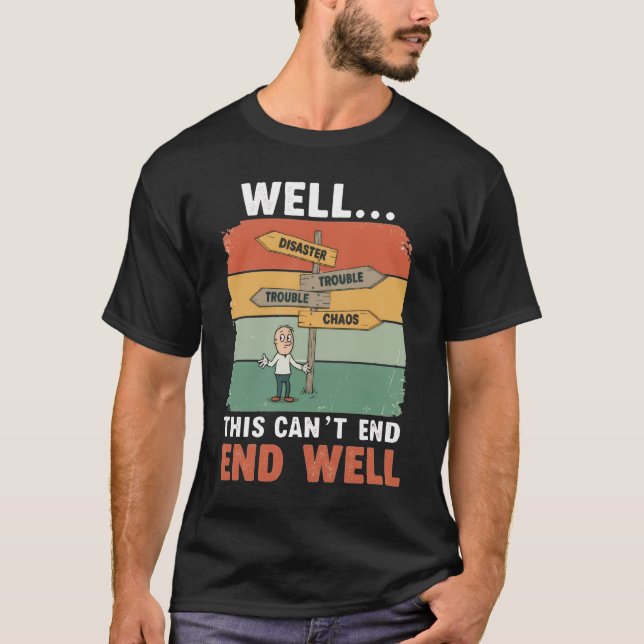 Well… This Can’t End Well T-Shirt (Front)