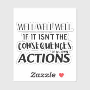 Well, well, well, if it isn't the consequences