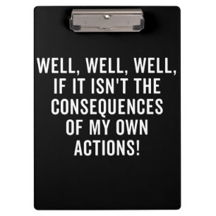 Well, well, well, if it isn't the consequences clipboard
