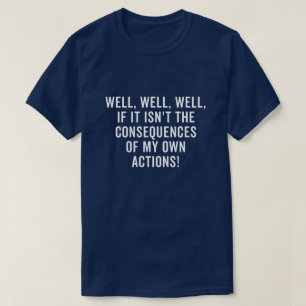 Well, well, well, if it isn't the consequences T-Shirt