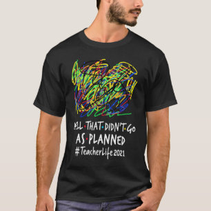 Wells That Didnu2019t Go As Planned Teacher Day #T T-Shirt