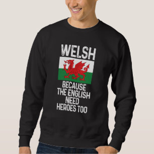 Welsh Because The English Need Heroes Too Wales Sw Sweatshirt