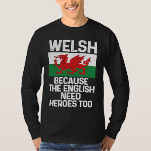 Welsh Because The English Need Heroes Too Wales T-Shirt