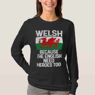 Welsh Because The English Need Heroes Too Wales T-Shirt