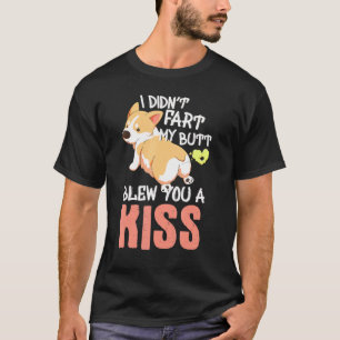 Welsh Corgi Dog I Didnt Fart My Butt Blew You A Ki T-Shirt