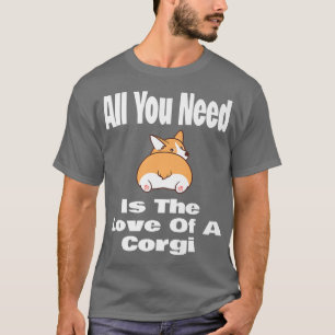 Welsh Corgi Lover All You Need Is The Love Of A Co T-Shirt