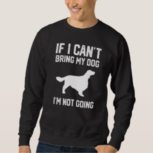 Welsh Springer Spaniel If I Can't Bring My Dog I'm Sweatshirt