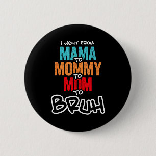 Went from mama to mummy to mum to bruh mothers day 6 cm round badge