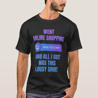 Went Online Shopg And All Got Lousy Shopg Addict T-Shirt