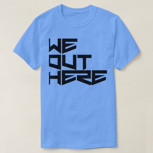 weouthere we still out here T-Shirt (Design Front)