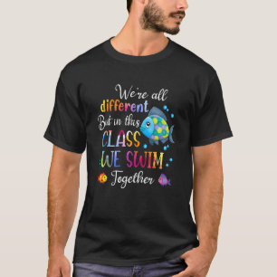 We're All Different But In This Class We Swim Toge T-Shirt