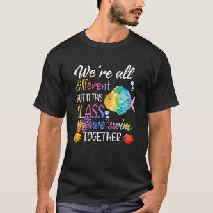 We're All Different But In This Class We Swim Toge T-Shirt