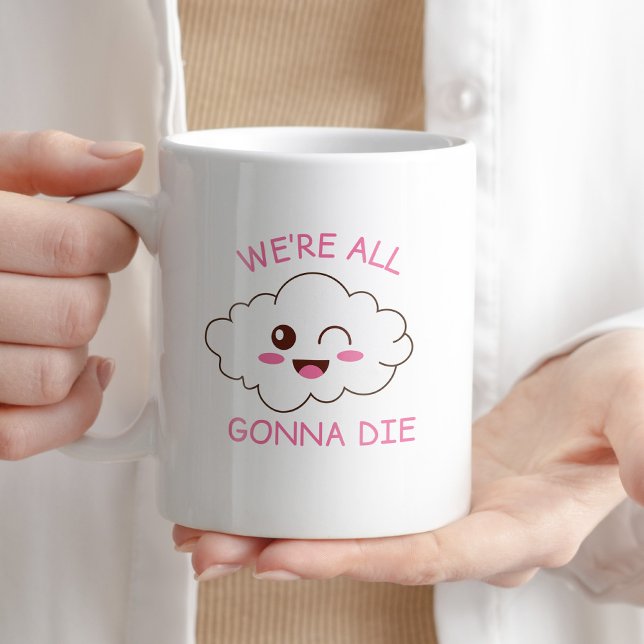 We're All Gonna Die Funny Sarcastic Coffee Gift Coffee Mug (Creator Uploaded)