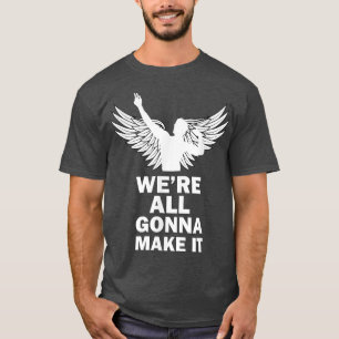 We're all gonna make it Gym Motivation Lifting Bod T-Shirt