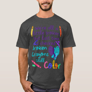We're All Little Broken Crayons Motivation  T-Shirt