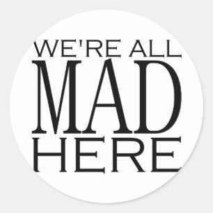 We're All Mad Here Classic Round Sticker