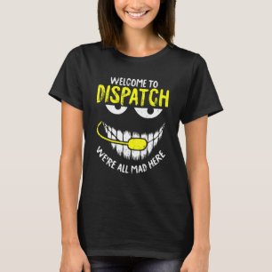 Were All Mad Here Dispatch Er  911 Operator T-Shirt