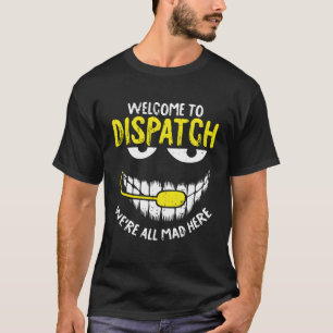 Were All Mad Here Dispatch-Er Funny 911 Operator G T-Shirt