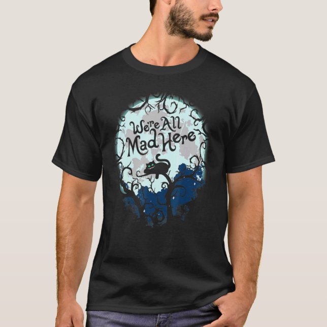 We're All Mad Here T-Shirt (Front)