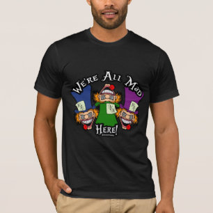 We're All Mad Here! T-Shirt