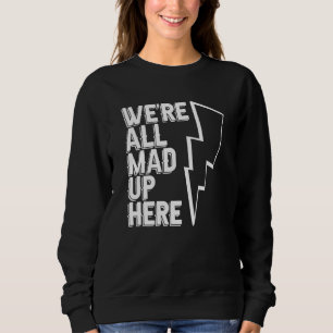 We're All Mad Up Here Engineer Construction Elec Sweatshirt