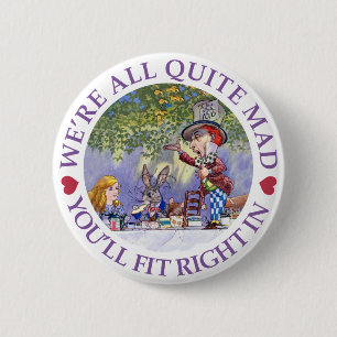 WE'RE ALL QUITE MAD, YOU'LL FIT RIGHT IN! 6 CM ROUND BADGE