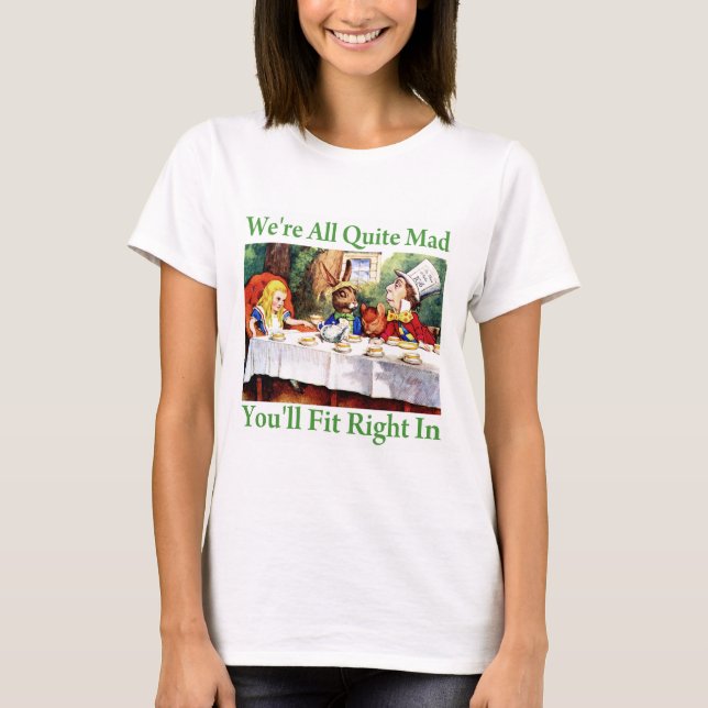 "We're All Quite Mad, You'll Fit Right In!" T-Shirt (Front)
