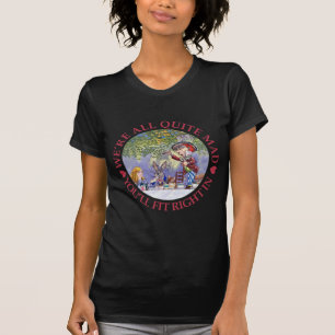 We're All Quite Mad, You'll Fit Right In! T-Shirt