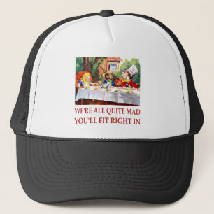 WE'RE ALL QUITE MAD, YOU'LL FIT RIGHT IN TRUCKER HAT
