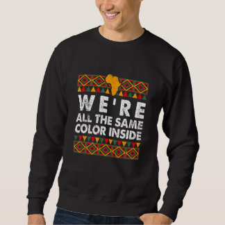 We're All The Same Color Inside Proud Melanin Afri Sweatshirt