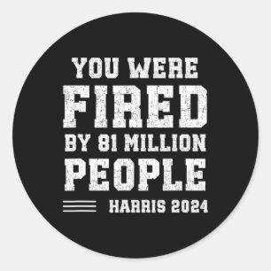 Were Fired By 81 Million People Kamala  Classic Round Sticker