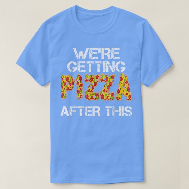 Were Getting Pizza After This  T-Shirt (Design Front)