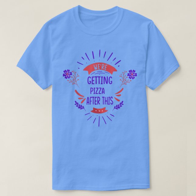 Were Getting Pizza  Workout Funny Quote Sarcastic  T-Shirt (Design Front)