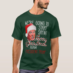 We're Going To Start Saying Merry Christmas Again T-Shirt