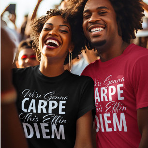 We're gonna carpe this effin diem funny birthday T-Shirt