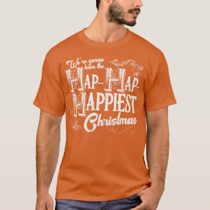 Were Gonna Have the Hap Hap Happiest Christmas 1 T-Shirt