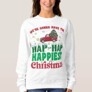 Were Gonna Have The Hap Hap Happiest Christmas  Sweatshirt